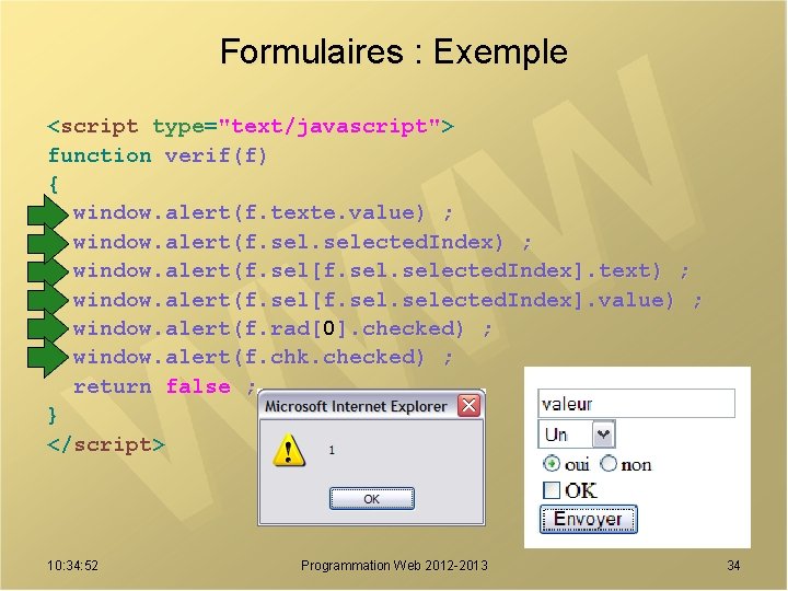 Formulaires : Exemple <script type="text/javascript"> function verif(f) { window. alert(f. texte. value) ; window.