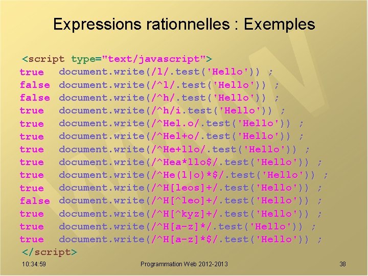 Expressions rationnelles : Exemples <script type="text/javascript"> true document. write(/l/. test('Hello')) ; false document. write(/^h/.