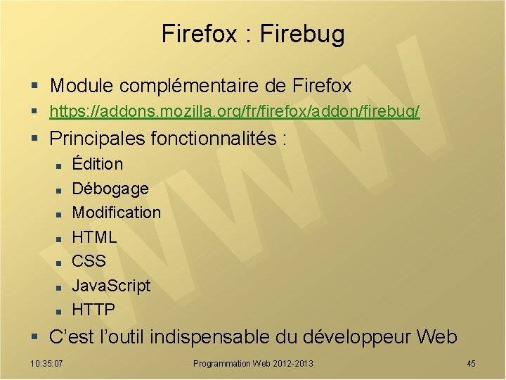Firefox : Firebug § Module complémentaire de Firefox § https: //addons. mozilla. org/fr/firefox/addon/firebug/ §