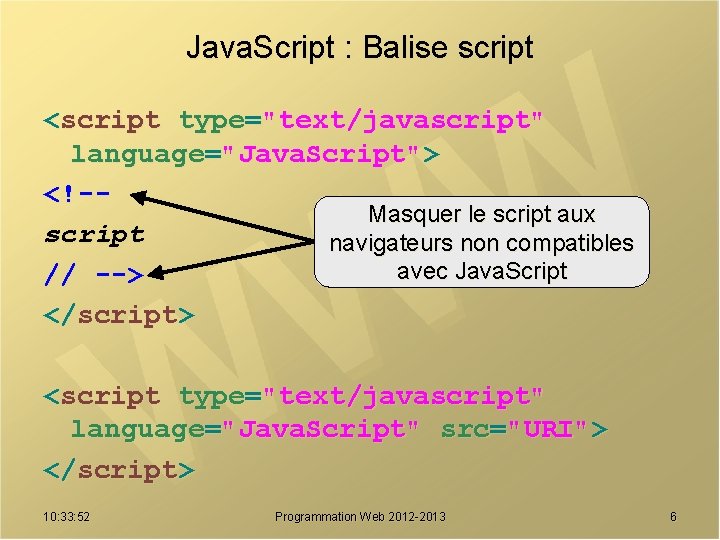 Java. Script : Balise script <script type="text/javascript" language="Java. Script"> <!-Masquer le script aux script
