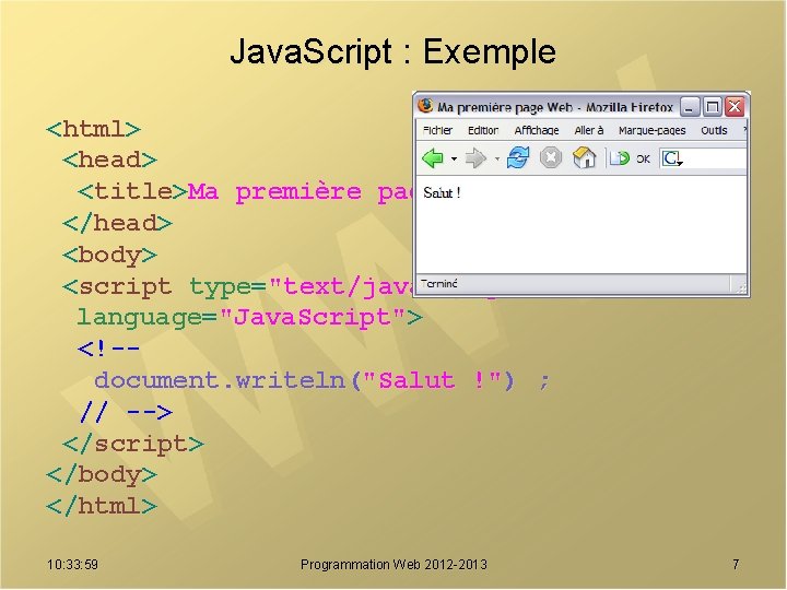 Java. Script : Exemple <html> <head> <title>Ma première page Web</title> </head> <body> <script type="text/javascript"