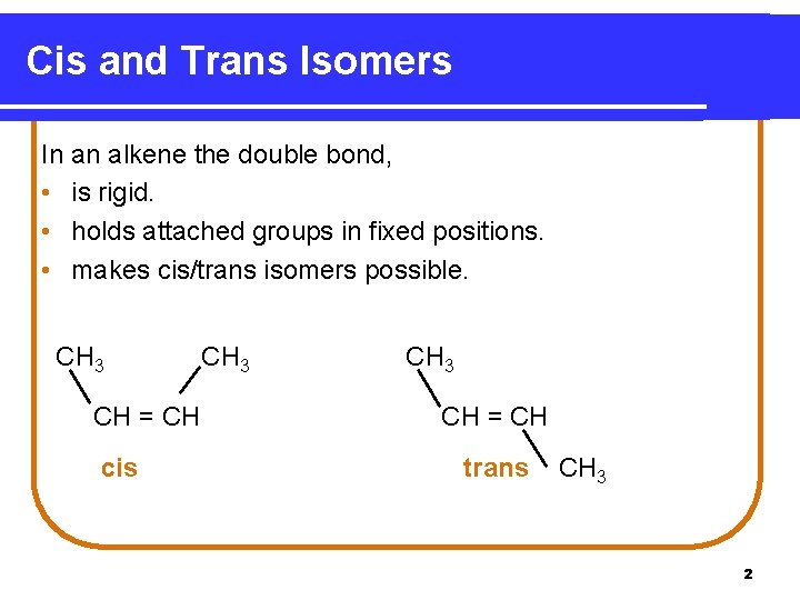 Cis and Trans Isomers In an alkene the double bond, • is rigid. •