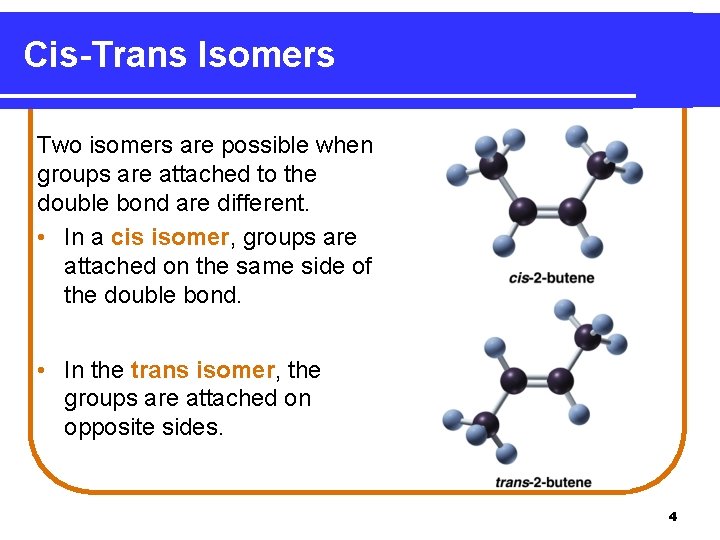 Cis-Trans Isomers Two isomers are possible when groups are attached to the double bond