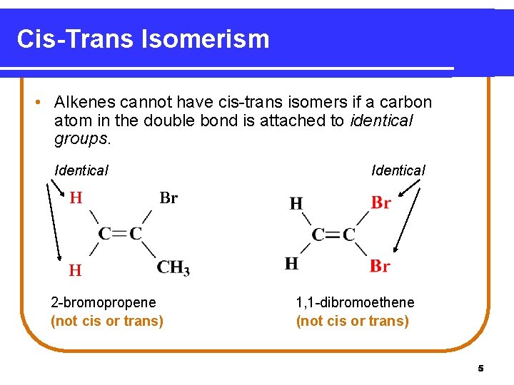 Cis-Trans Isomerism • Alkenes cannot have cis-trans isomers if a carbon atom in the