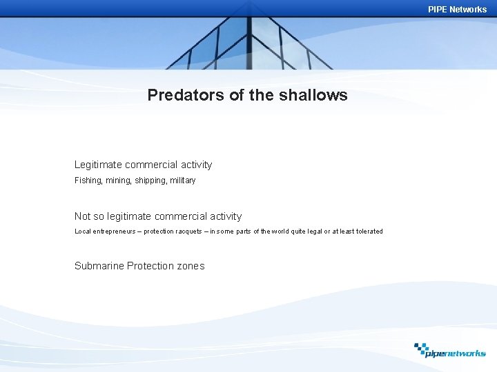 PIPE Networks Predators of the shallows Legitimate commercial activity Fishing, mining, shipping, military Not