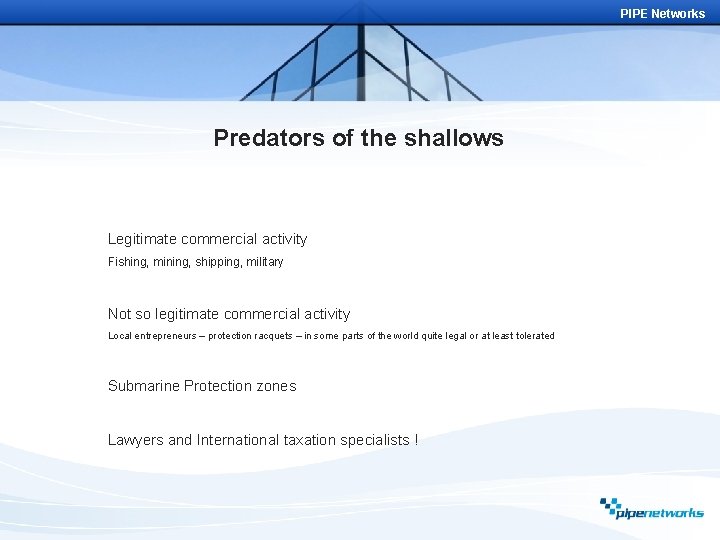 PIPE Networks Predators of the shallows Legitimate commercial activity Fishing, mining, shipping, military Not