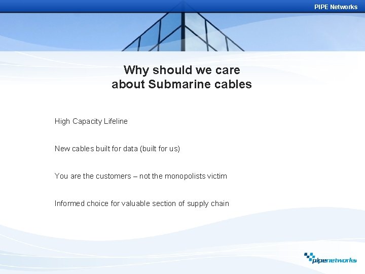 PIPE Networks Why should we care about Submarine cables High Capacity Lifeline New cables
