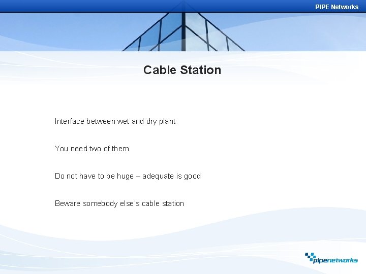 PIPE Networks Cable Station Interface between wet and dry plant You need two of