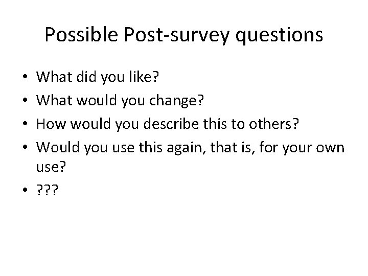 Possible Post-survey questions What did you like? What would you change? How would you