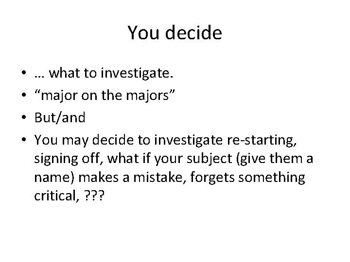 You decide • • … what to investigate. “major on the majors” But/and You