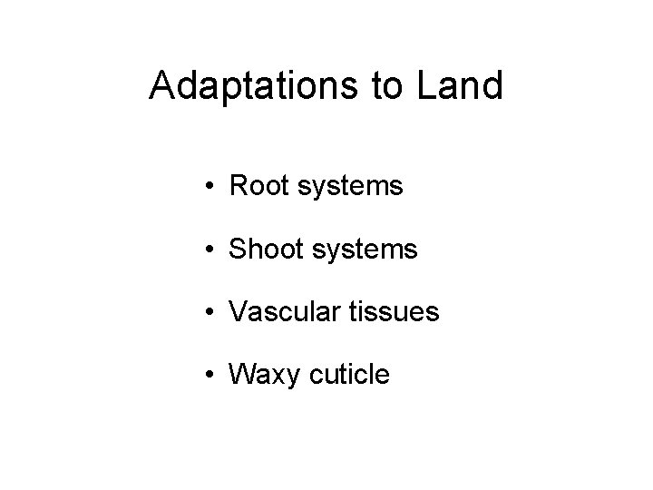 Adaptations to Land • Root systems • Shoot systems • Vascular tissues • Waxy
