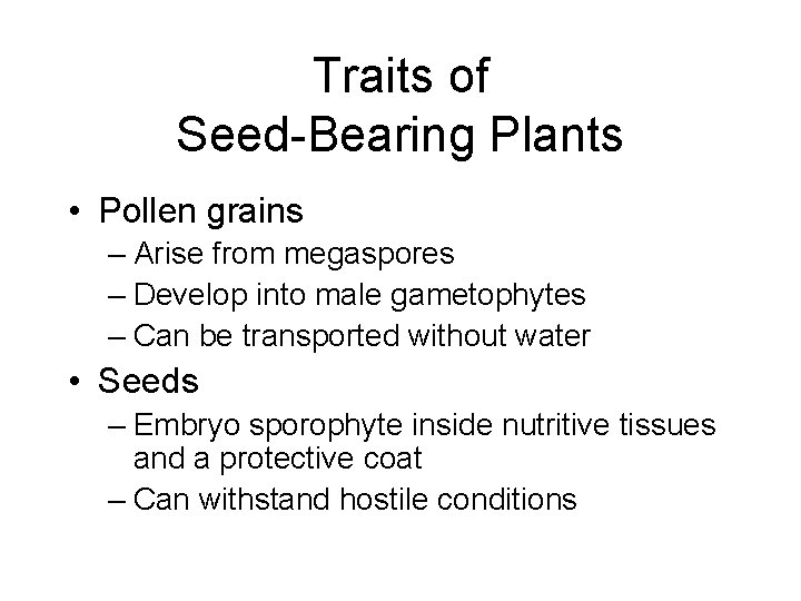 Traits of Seed-Bearing Plants • Pollen grains – Arise from megaspores – Develop into