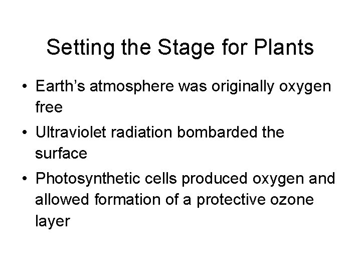 Setting the Stage for Plants • Earth’s atmosphere was originally oxygen free • Ultraviolet