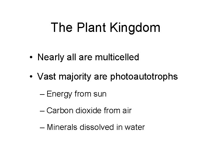 The Plant Kingdom • Nearly all are multicelled • Vast majority are photoautotrophs –