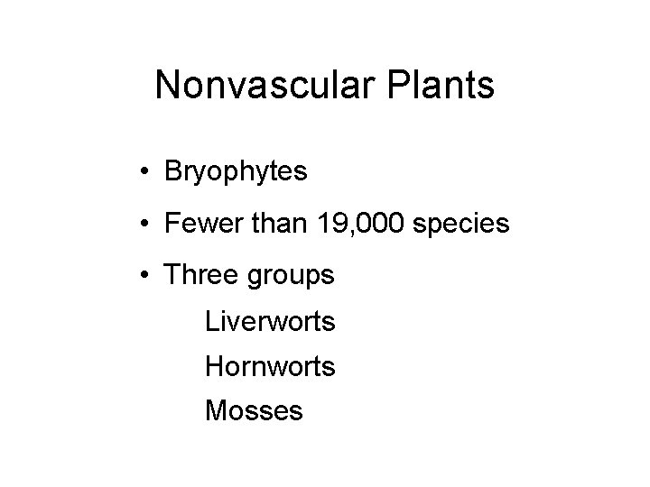 Nonvascular Plants • Bryophytes • Fewer than 19, 000 species • Three groups Liverworts