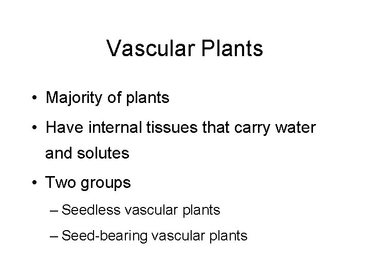 Vascular Plants • Majority of plants • Have internal tissues that carry water and