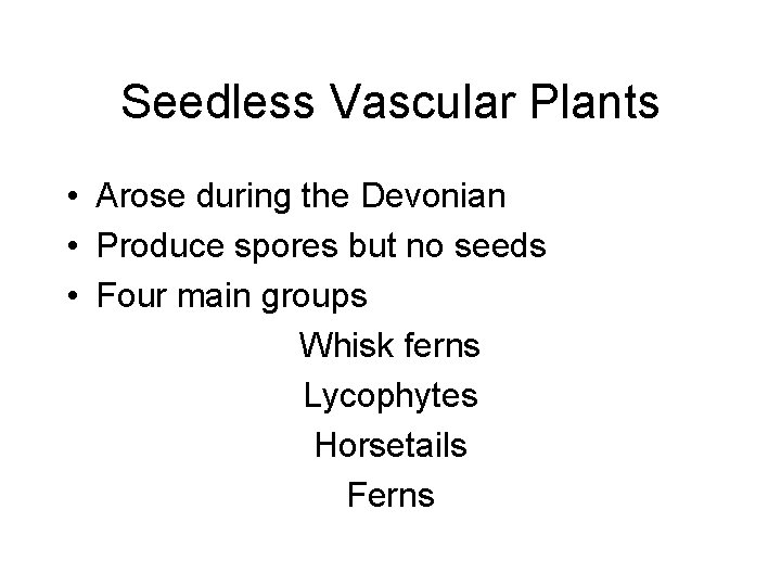 Seedless Vascular Plants • Arose during the Devonian • Produce spores but no seeds