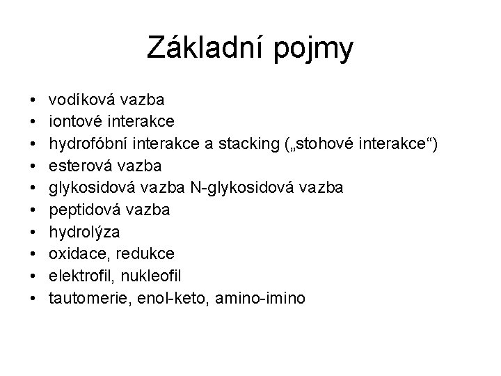 Základní pojmy • • • vodíková vazba iontové interakce hydrofóbní interakce a stacking („stohové