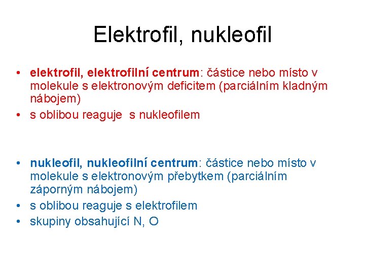 Elektrofil, nukleofil • elektrofil, elektrofilní centrum: částice nebo místo v molekule s elektronovým deficitem