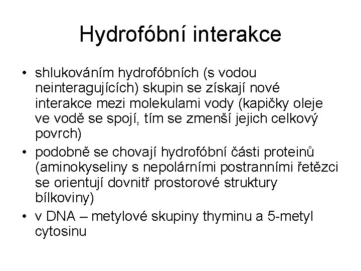 Hydrofóbní interakce • shlukováním hydrofóbních (s vodou neinteragujících) skupin se získají nové interakce mezi