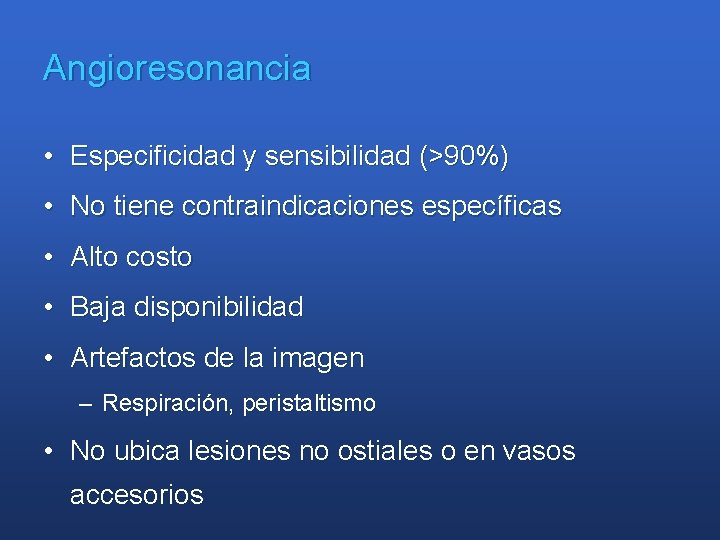 Angioresonancia • Especificidad y sensibilidad (>90%) • No tiene contraindicaciones específicas • Alto costo
