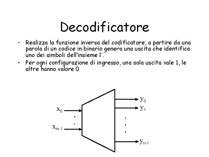 Decodificatore • Realizza la funzione inversa del codificatore, a partire da una parola di
