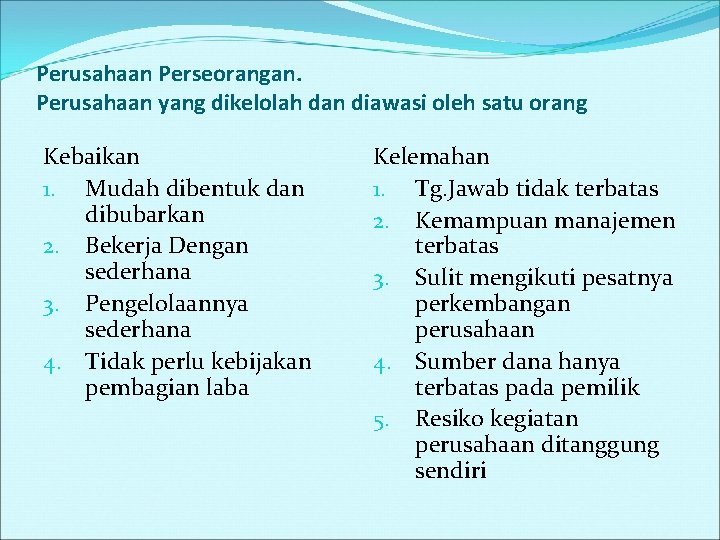 Perusahaan Perseorangan. Perusahaan yang dikelolah dan diawasi oleh satu orang Kebaikan 1. Mudah dibentuk