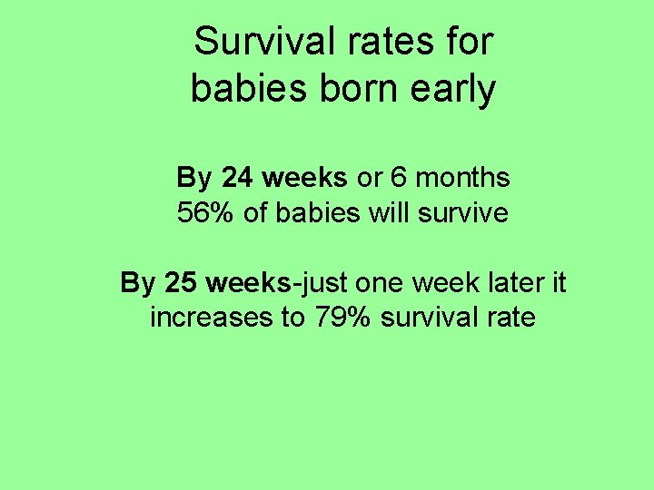 Survival rates for babies born early By 24 weeks or 6 months 56% of