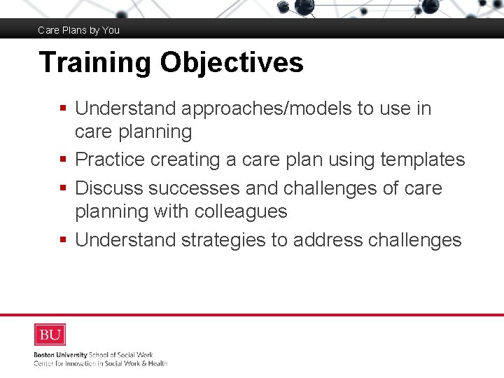 Care Plans by You Training Objectives Boston University Slideshow Title Goes Here § Understand