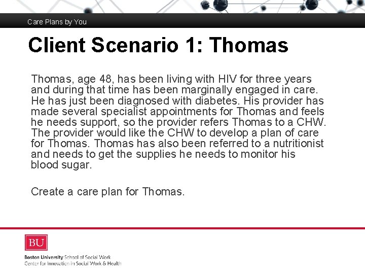 Care Plans by You Client Scenario 1: Thomas Boston University Slideshow Title Goes Here