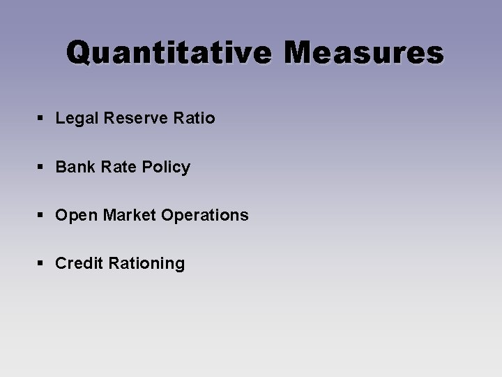 Quantitative Measures § Legal Reserve Ratio § Bank Rate Policy § Open Market Operations