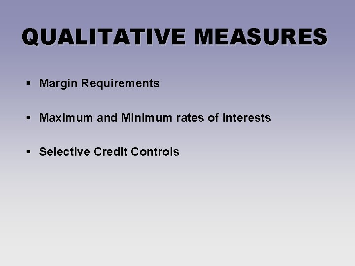 QUALITATIVE MEASURES § Margin Requirements § Maximum and Minimum rates of interests § Selective