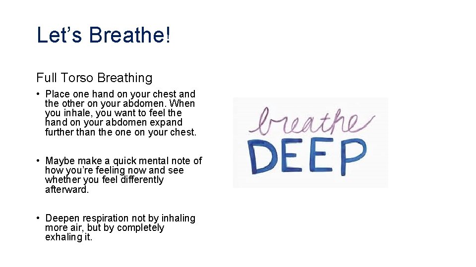 Let’s Breathe! Full Torso Breathing • Place one hand on your chest and the