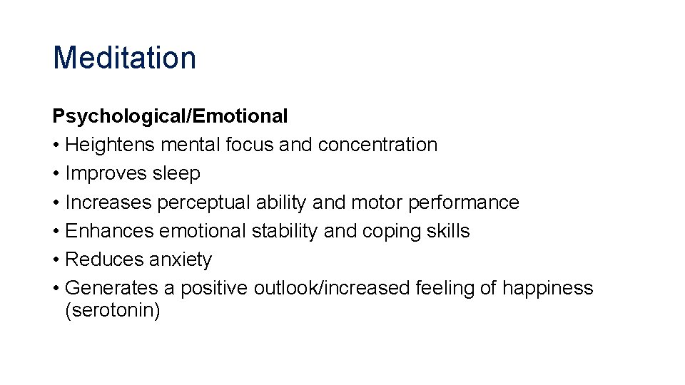 Meditation Psychological/Emotional • Heightens mental focus and concentration • Improves sleep • Increases perceptual