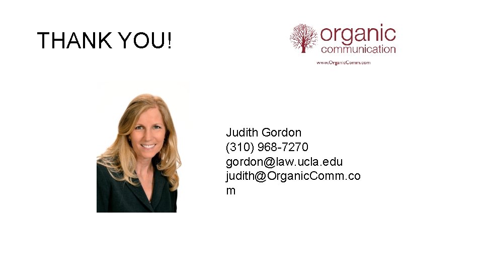 THANK YOU! Judith Gordon (310) 968 -7270 gordon@law. ucla. edu judith@Organic. Comm. co m