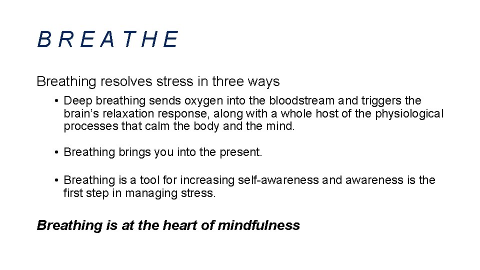 BREATHE Breathing resolves stress in three ways • Deep breathing sends oxygen into the