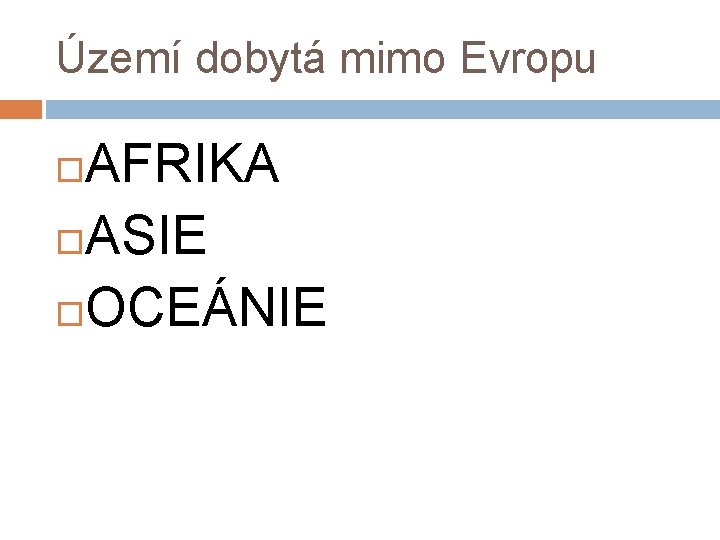Území dobytá mimo Evropu AFRIKA ASIE OCEÁNIE 