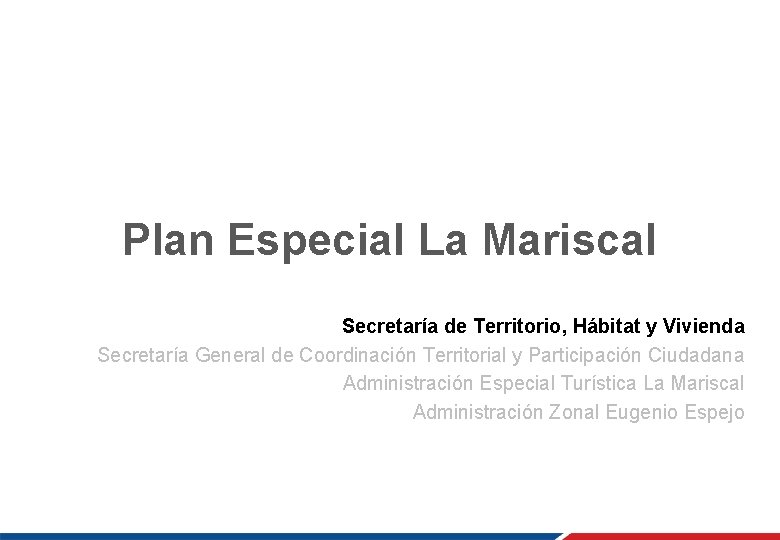 Plan Especial La Mariscal Secretaría de Territorio, Hábitat y Vivienda Secretaría General de Coordinación