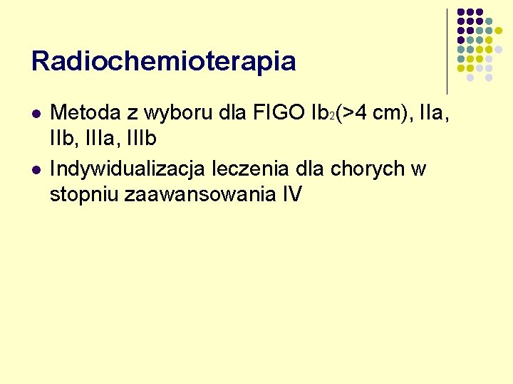 Radiochemioterapia l l Metoda z wyboru dla FIGO Ib 2(>4 cm), IIa, IIb, IIIa,