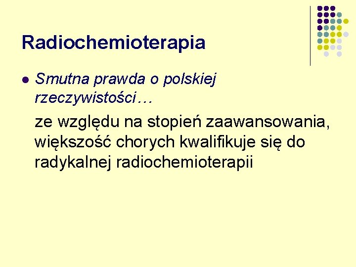 Radiochemioterapia l Smutna prawda o polskiej rzeczywistości… ze względu na stopień zaawansowania, większość chorych