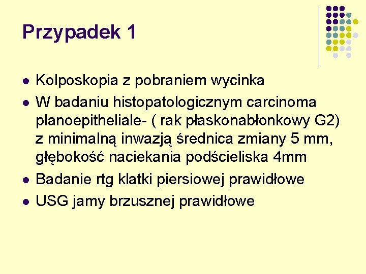 Przypadek 1 l l Kolposkopia z pobraniem wycinka W badaniu histopatologicznym carcinoma planoepitheliale- (