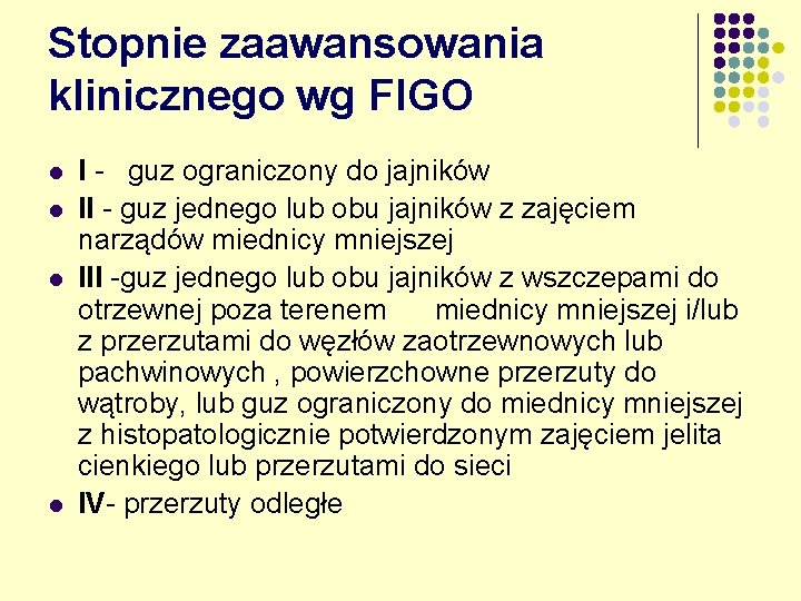 Stopnie zaawansowania klinicznego wg FIGO l l I - guz ograniczony do jajników II