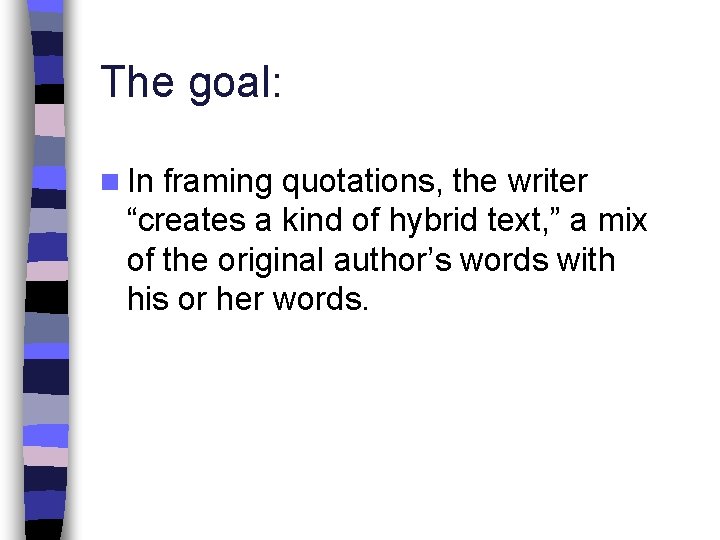 The goal: n In framing quotations, the writer “creates a kind of hybrid text,