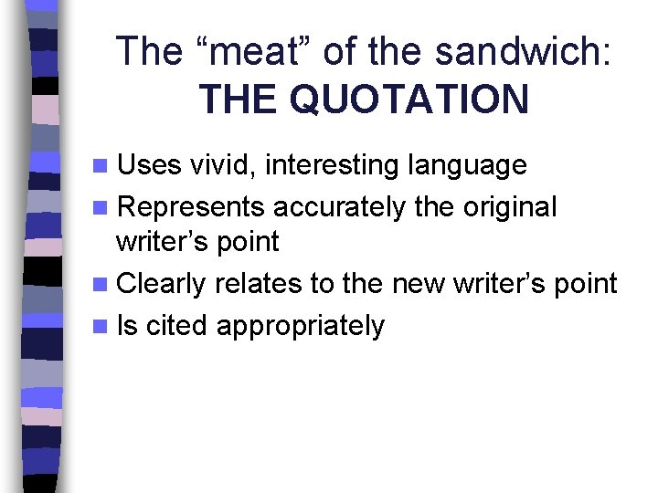 The “meat” of the sandwich: THE QUOTATION n Uses vivid, interesting language n Represents