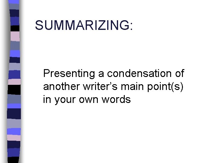 SUMMARIZING: Presenting a condensation of another writer’s main point(s) in your own words 