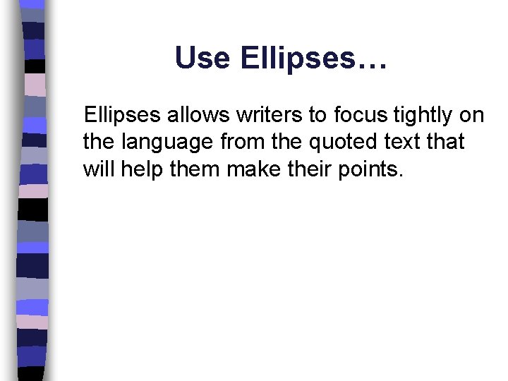 Use Ellipses… Ellipses allows writers to focus tightly on the language from the quoted