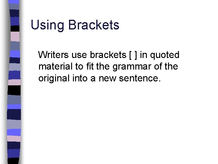 Using Brackets Writers use brackets [ ] in quoted material to fit the grammar
