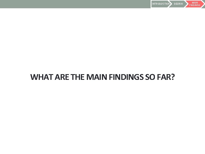 INTRODUCTION DESIGN WHAT ARE THE MAIN FINDINGS SO FAR? MAIN FINDINGS 