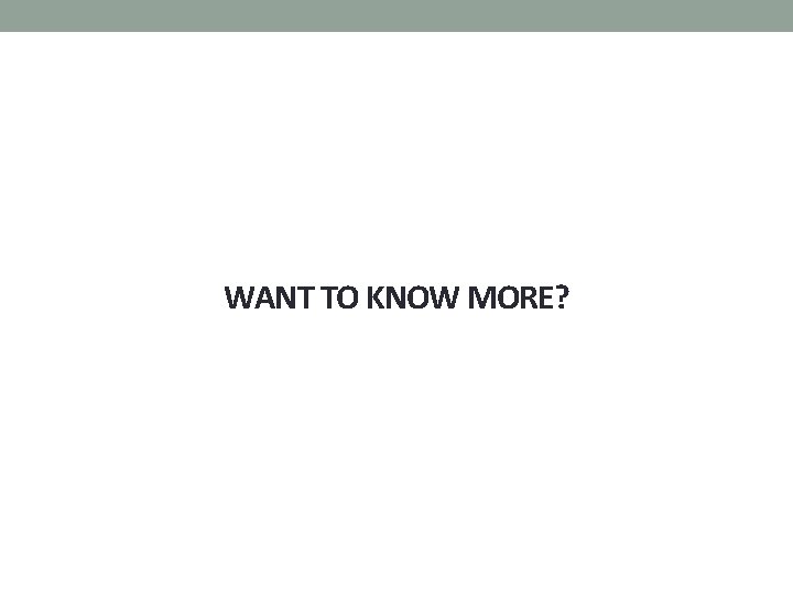 WANT TO KNOW MORE? 