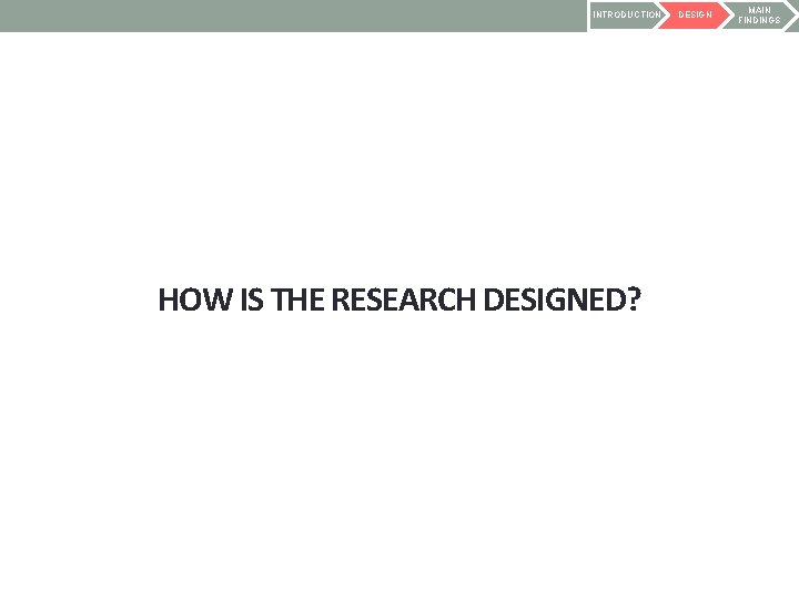 INTRODUCTION HOW IS THE RESEARCH DESIGNED? DESIGN MAIN FINDINGS 